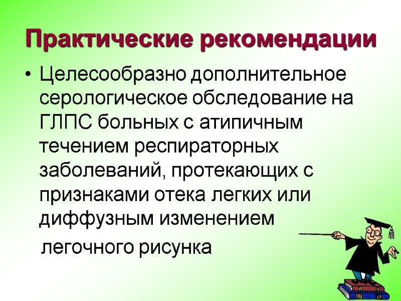 Практические рекомендации Целесообразно дополнительное серологическое обследование на ГЛПС больных с атипичным течением респираторных заболеваний,